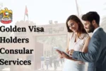 Golden Visa Holders Consular Services: UAE Golden Visa Benefits & Price
